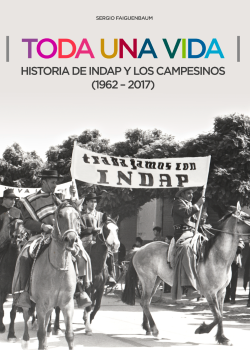 Toda una vida: historia de Indap y los campesinos (1962-2017)